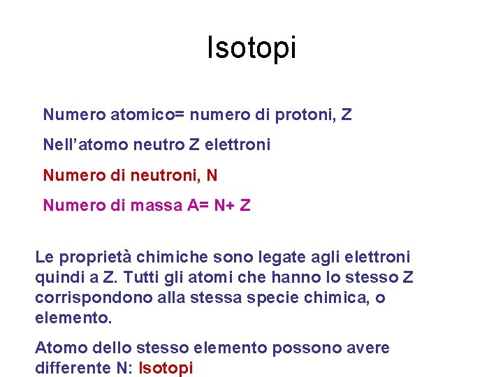 Isotopi Numero atomico= numero di protoni, Z Nell’atomo neutro Z elettroni Numero di neutroni,