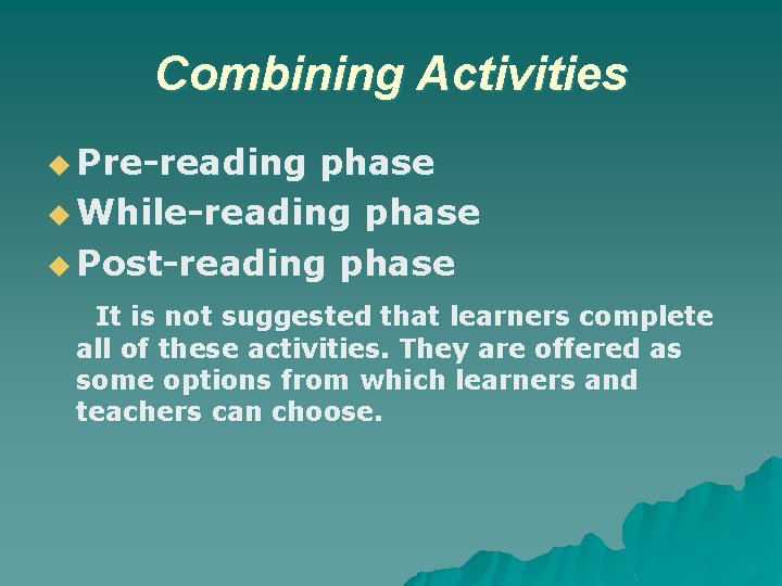 Combining Activities u Pre-reading phase u While-reading phase u Post-reading phase It is not