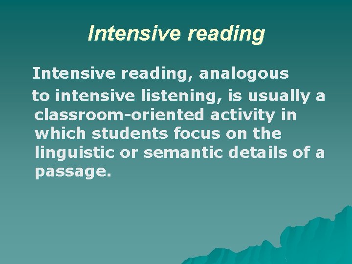 Intensive reading, analogous to intensive listening, is usually a classroom-oriented activity in which students