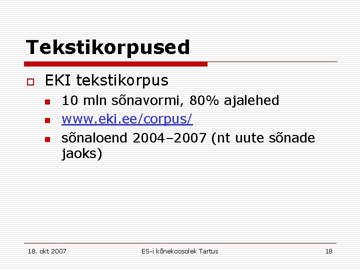 Tekstikorpused o EKI tekstikorpus n n n 10 mln sõnavormi, 80% ajalehed www. eki.