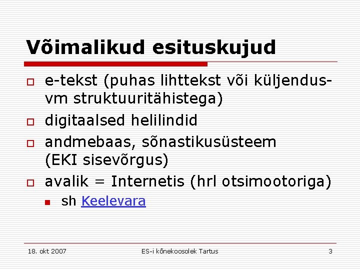 Võimalikud esituskujud o o e-tekst (puhas lihttekst või küljendusvm struktuuritähistega) digitaalsed helilindid andmebaas, sõnastikusüsteem
