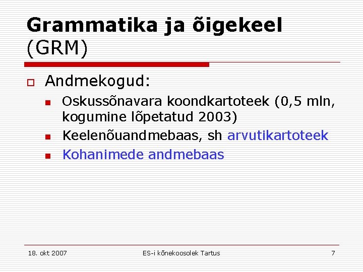 Grammatika ja õigekeel (GRM) o Andmekogud: n n n Oskussõnavara koondkartoteek (0, 5 mln,