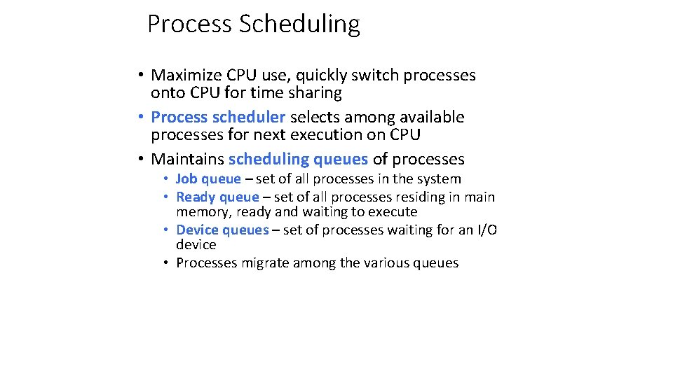 Process Scheduling • Maximize CPU use, quickly switch processes onto CPU for time sharing