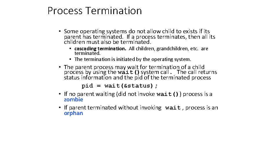 Process Termination • Some operating systems do not allow child to exists if its