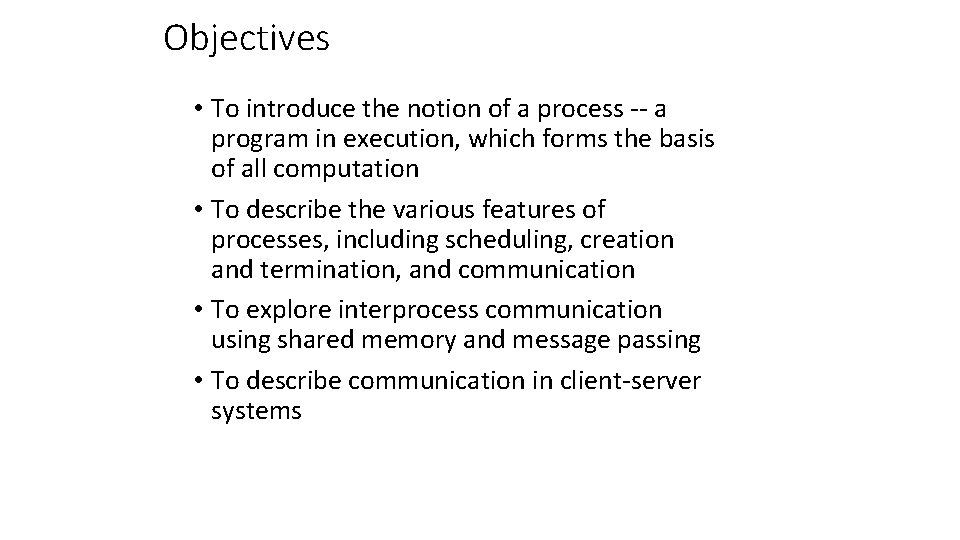 Objectives • To introduce the notion of a process -- a program in execution,