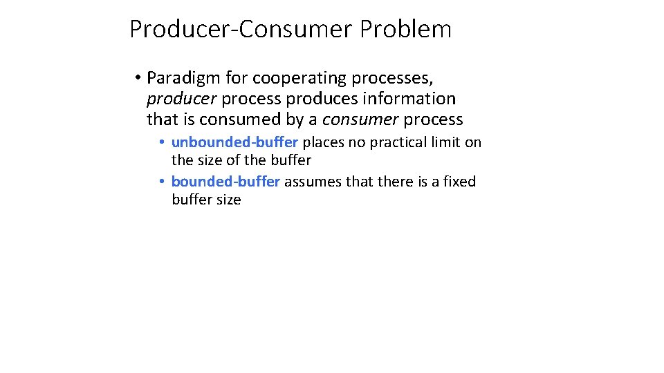 Producer-Consumer Problem • Paradigm for cooperating processes, producer process produces information that is consumed