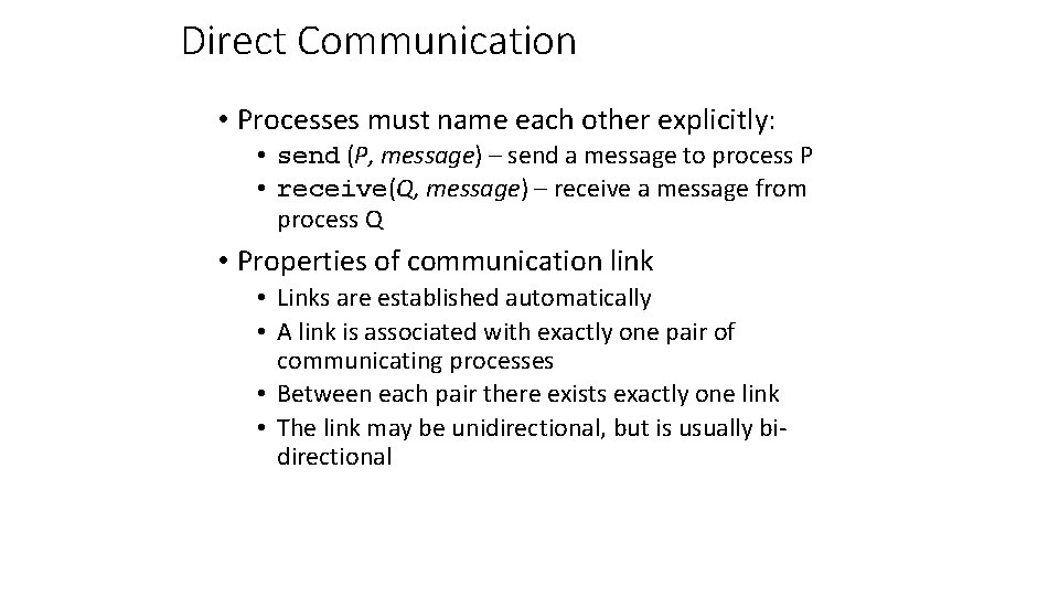 Direct Communication • Processes must name each other explicitly: • send (P, message) –