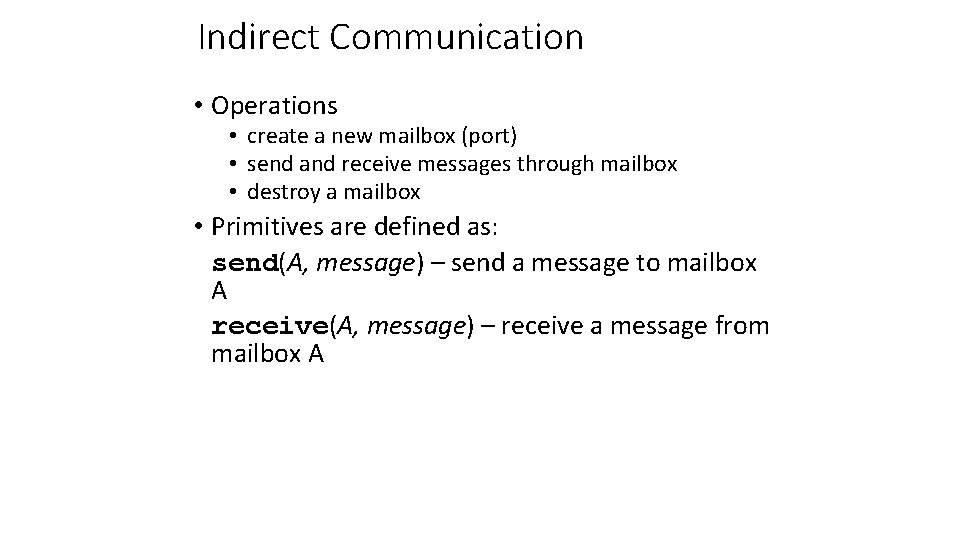 Indirect Communication • Operations • create a new mailbox (port) • send and receive
