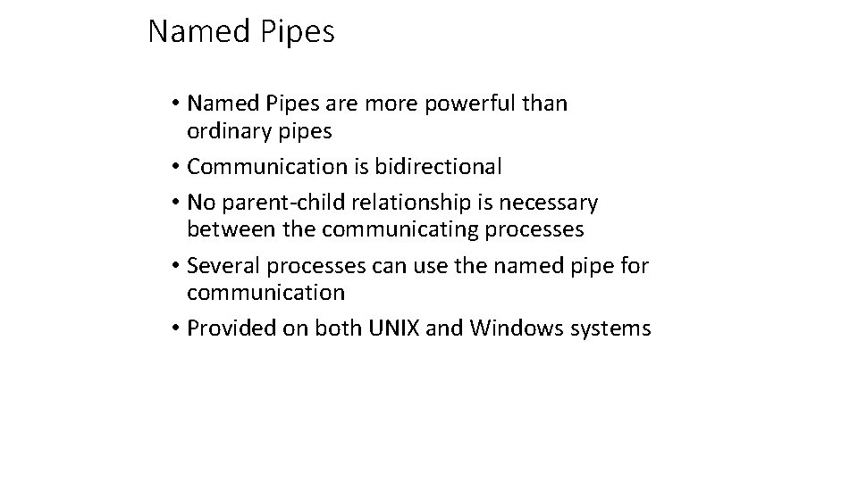 Named Pipes • Named Pipes are more powerful than ordinary pipes • Communication is