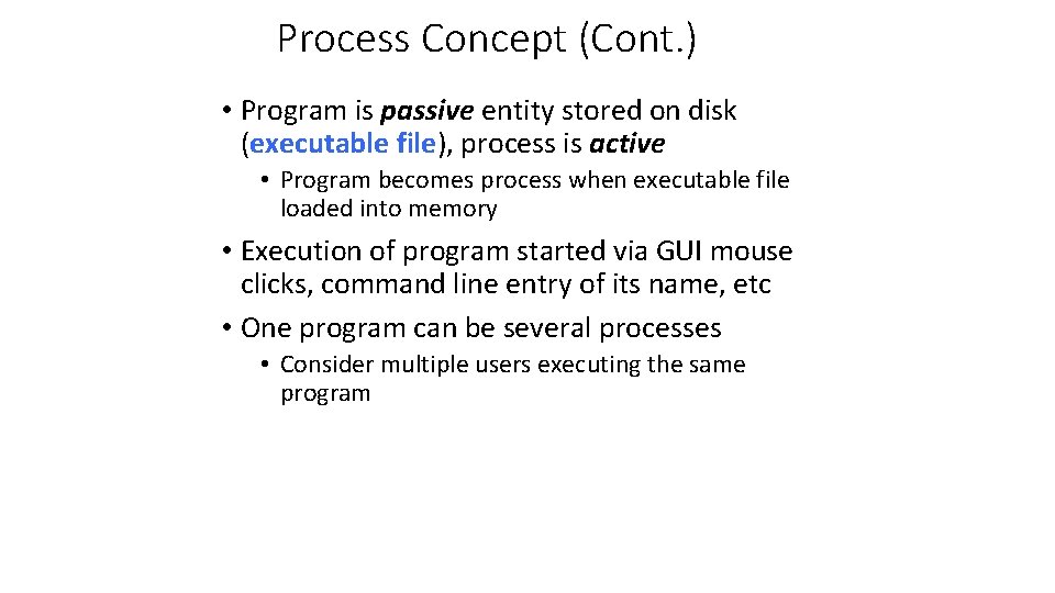 Process Concept (Cont. ) • Program is passive entity stored on disk (executable file),