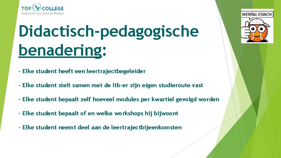 Didactisch-pedagogische benadering: - Elke student heeft een leertrajectbegeleider - Elke student stelt samen met