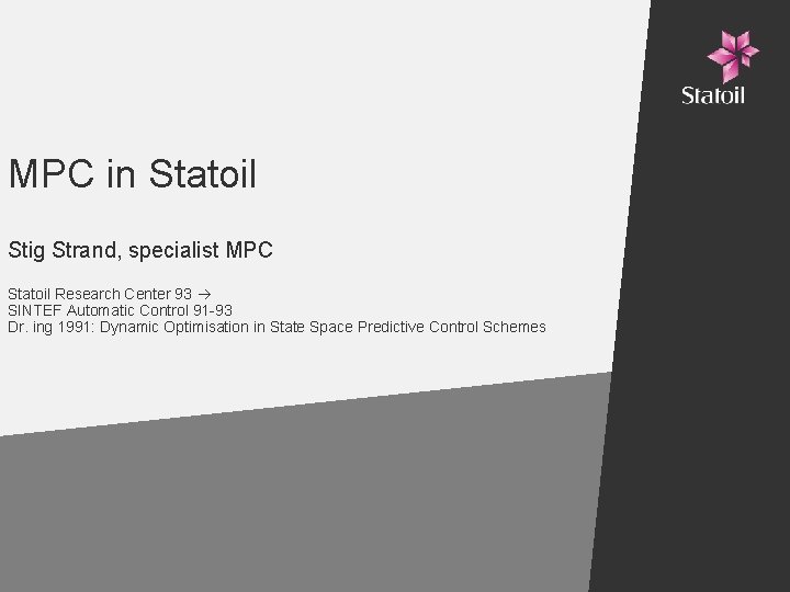 MPC in Statoil Stig Strand, specialist MPC Statoil Research Center 93 SINTEF Automatic Control