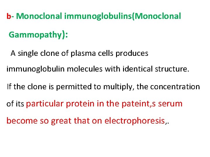 b- Monoclonal immunoglobulins(Monoclonal Gammopathy): A single clone of plasma cells produces immunoglobulin molecules with