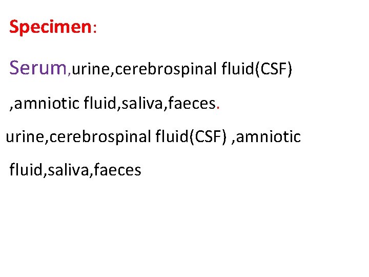 Specimen: Serum, urine, cerebrospinal fluid(CSF) , amniotic fluid, saliva, faeces 