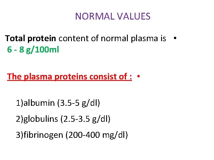NORMAL VALUES Total protein content of normal plasma is • 6 - 8 g/100
