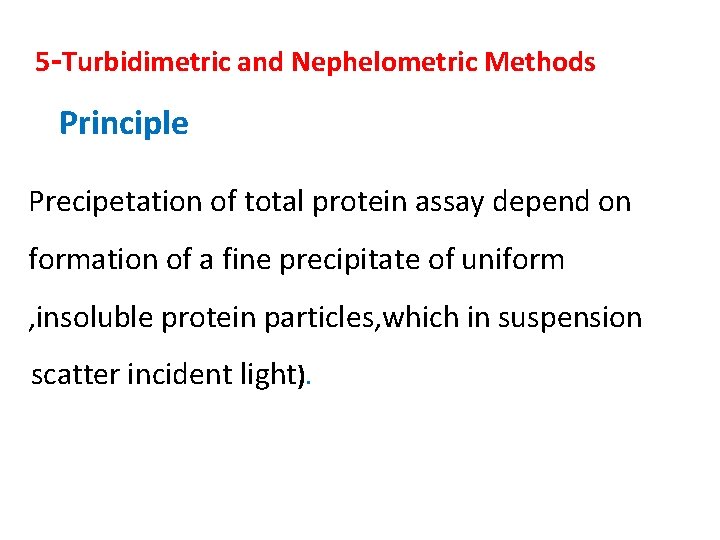5 -Turbidimetric and Nephelometric Methods Principle Precipetation of total protein assay depend on formation