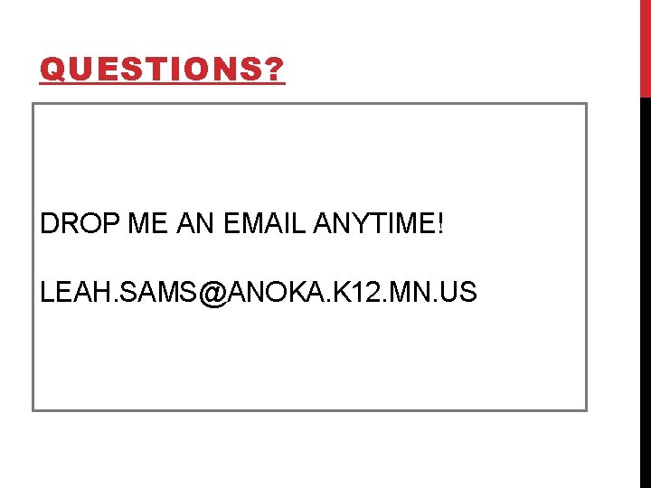 QUESTIONS? DROP ME AN EMAIL ANYTIME! LEAH. SAMS@ANOKA. K 12. MN. US 
