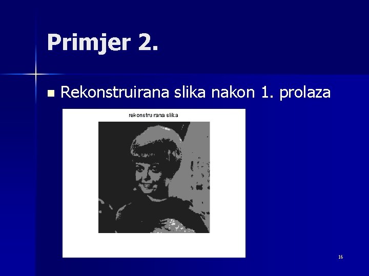 Primjer 2. n Rekonstruirana slika nakon 1. prolaza 16 