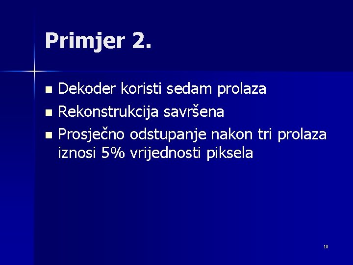 Primjer 2. Dekoder koristi sedam prolaza n Rekonstrukcija savršena n Prosječno odstupanje nakon tri