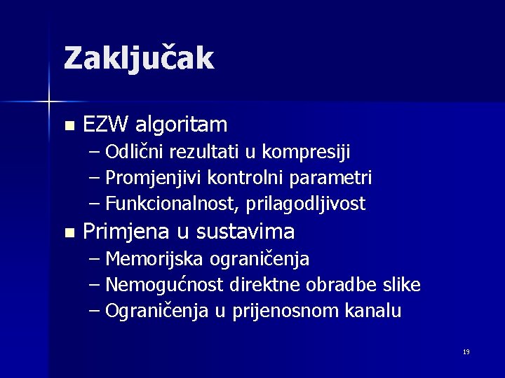 Zaključak n EZW algoritam – Odlični rezultati u kompresiji – Promjenjivi kontrolni parametri –