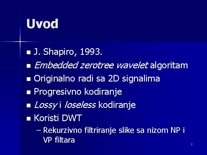 Uvod n J. Shapiro, 1993. n Embedded zerotree wavelet algoritam Originalno radi sa 2