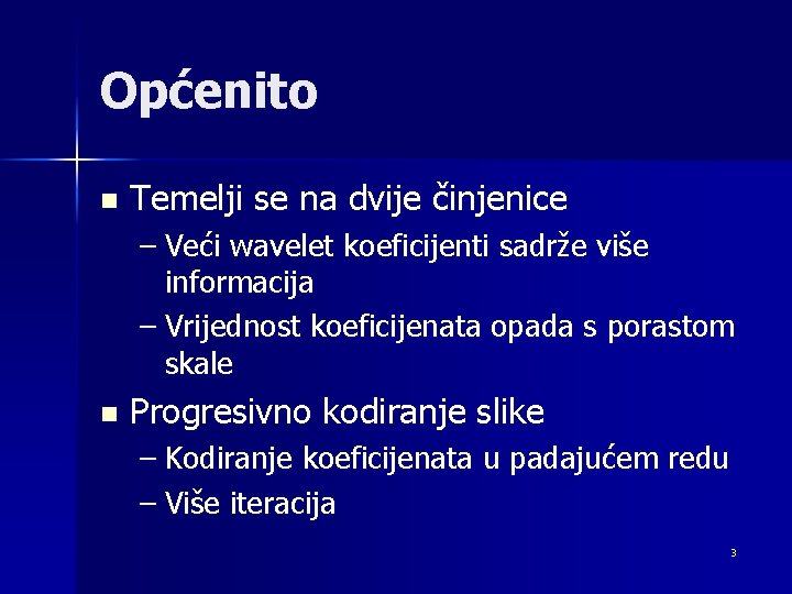 Općenito n Temelji se na dvije činjenice – Veći wavelet koeficijenti sadrže više informacija