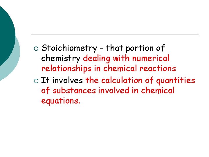 Stoichiometry – that portion of chemistry dealing with numerical relationships in chemical reactions ¡