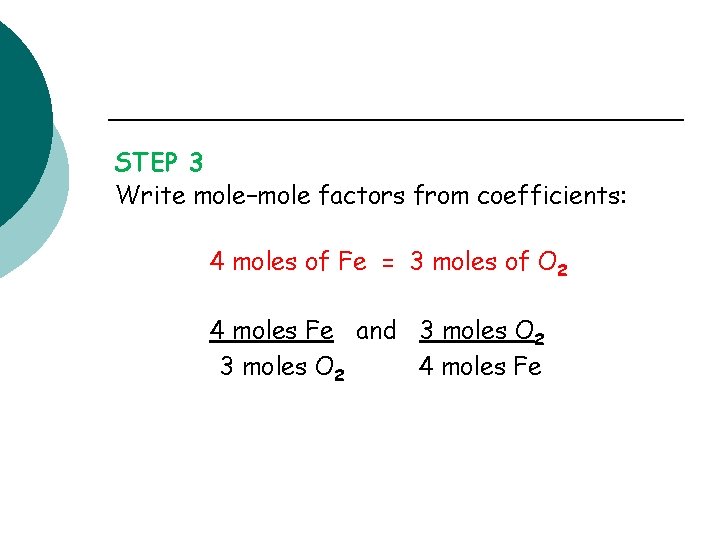 STEP 3 Write mole–mole factors from coefficients: 4 moles of Fe = 3 moles