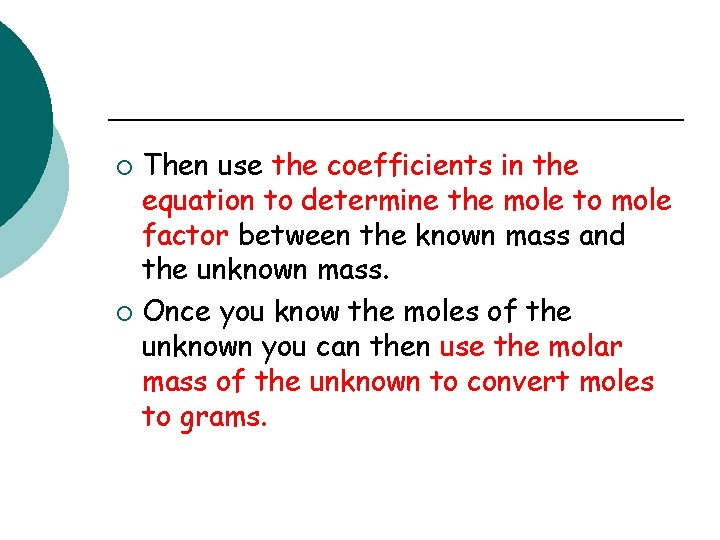 Then use the coefficients in the equation to determine the mole to mole factor