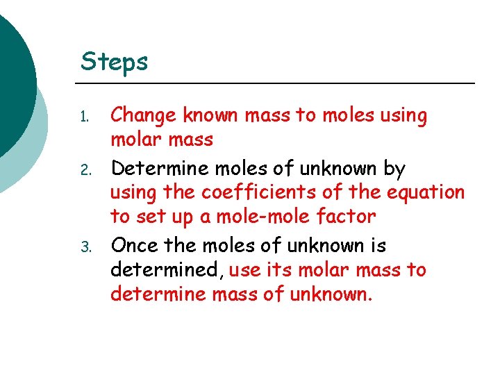 Steps 1. 2. 3. Change known mass to moles using molar mass Determine moles