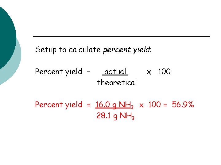 Setup to calculate percent yield: Percent yield = actual theoretical x 100 Percent yield