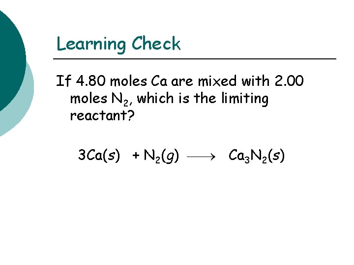 Learning Check If 4. 80 moles Ca are mixed with 2. 00 moles N