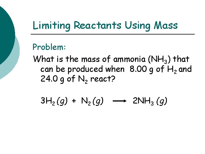 Limiting Reactants Using Mass Problem: What is the mass of ammonia (NH 3) that