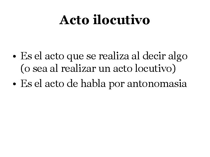 Acto ilocutivo • Es el acto que se realiza al decir algo (o sea