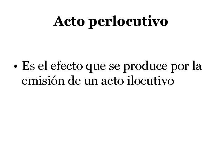 Acto perlocutivo • Es el efecto que se produce por la emisión de un