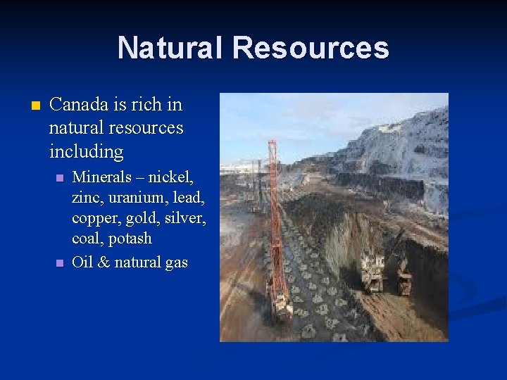Natural Resources n Canada is rich in natural resources including n n Minerals –