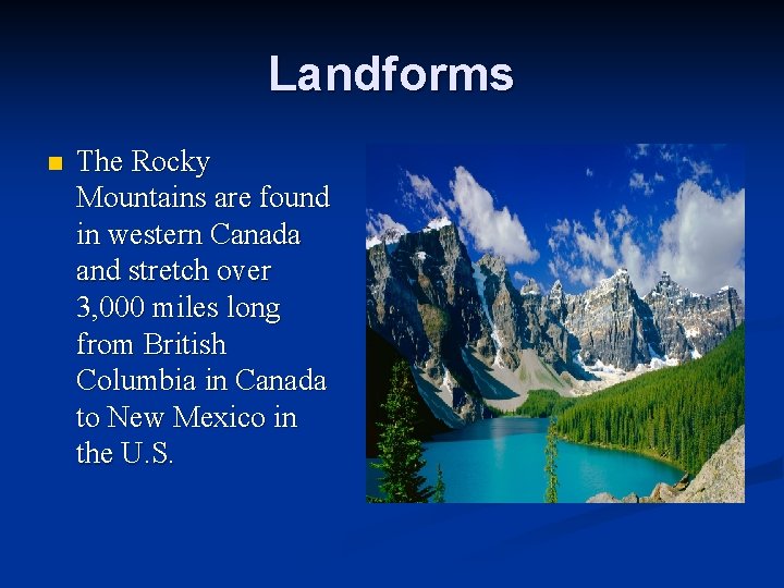 Landforms n The Rocky Mountains are found in western Canada and stretch over 3,