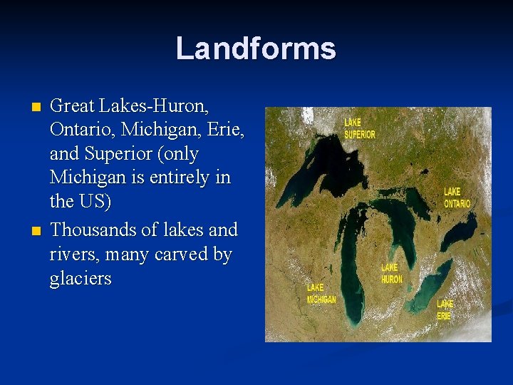 Landforms n n Great Lakes-Huron, Ontario, Michigan, Erie, and Superior (only Michigan is entirely
