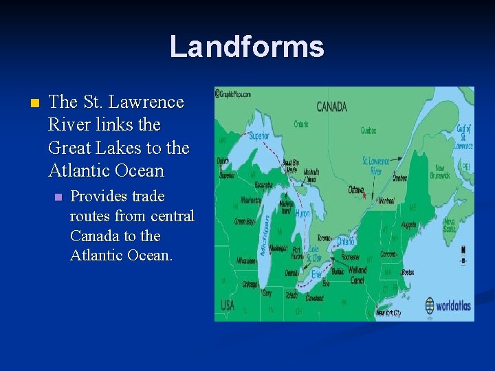 Landforms n The St. Lawrence River links the Great Lakes to the Atlantic Ocean