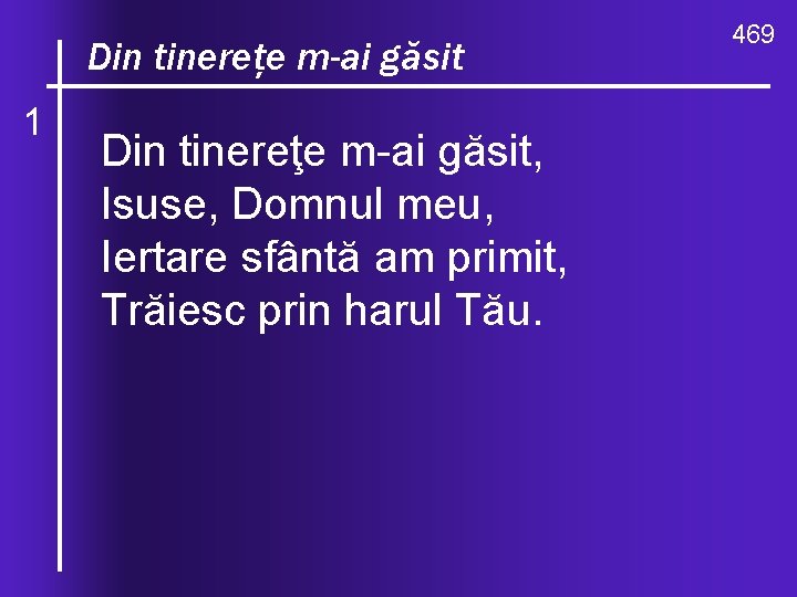 ce valuri, de-ndurare Din O, tinereţe m-ai găsit 1 Din tinereţe m ai găsit,