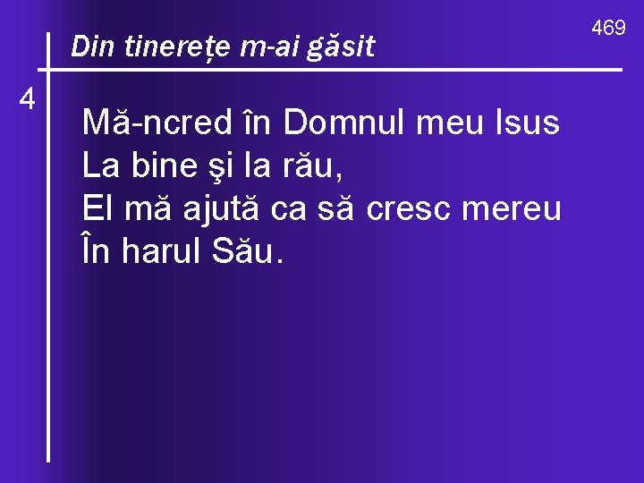 ce valuri, de-ndurare Din O, tinereţe m-ai găsit 4 Mă ncred în Domnul meu