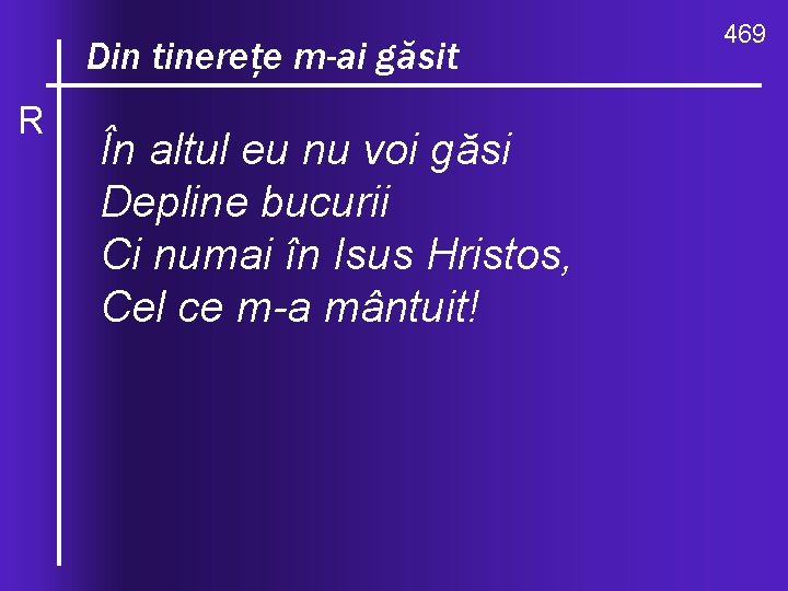 ce valuri, de-ndurare Din O, tinereţe m-ai găsit R În altul eu nu voi