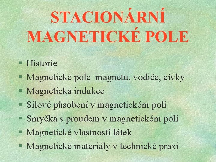 STACIONÁRNÍ MAGNETICKÉ POLE § § § § Historie Magnetické pole magnetu, vodiče, cívky Magnetická STACIONÁRNÍ MAGNETICKÉ POLE § § § § Historie Magnetické pole magnetu, vodiče, cívky Magnetická