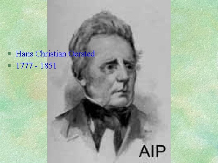 § Hans Christian Oersted § 1777 - 1851 § Hans Christian Oersted § 1777 - 1851