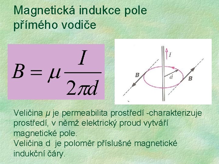 Magnetická indukce pole přímého vodiče Veličina μ je permeabilita prostředí -charakterizuje prostředí, v němž Magnetická indukce pole přímého vodiče Veličina μ je permeabilita prostředí -charakterizuje prostředí, v němž