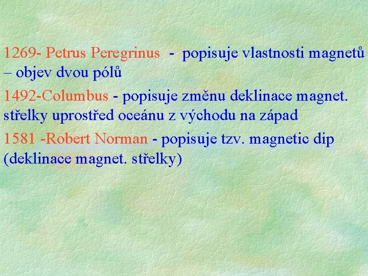 1269 - Petrus Peregrinus - popisuje vlastnosti magnetů – objev dvou pólů 1492 -Columbus 1269 - Petrus Peregrinus - popisuje vlastnosti magnetů – objev dvou pólů 1492 -Columbus
