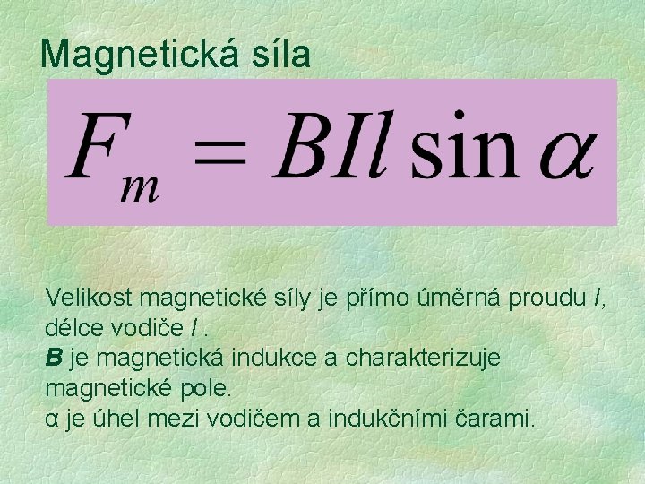 Magnetická síla Velikost magnetické síly je přímo úměrná proudu I, délce vodiče l. B Magnetická síla Velikost magnetické síly je přímo úměrná proudu I, délce vodiče l. B