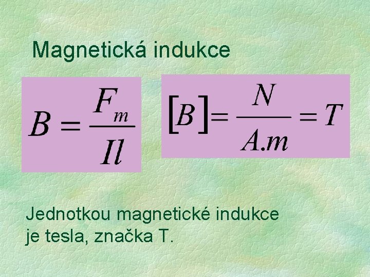 Magnetická indukce Jednotkou magnetické indukce je tesla, značka T. Magnetická indukce Jednotkou magnetické indukce je tesla, značka T.