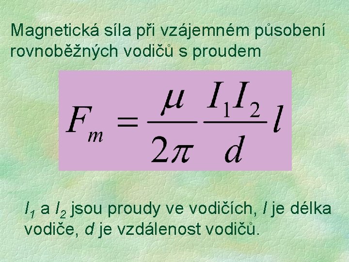 Magnetická síla při vzájemném působení rovnoběžných vodičů s proudem I 1 a I 2 Magnetická síla při vzájemném působení rovnoběžných vodičů s proudem I 1 a I 2