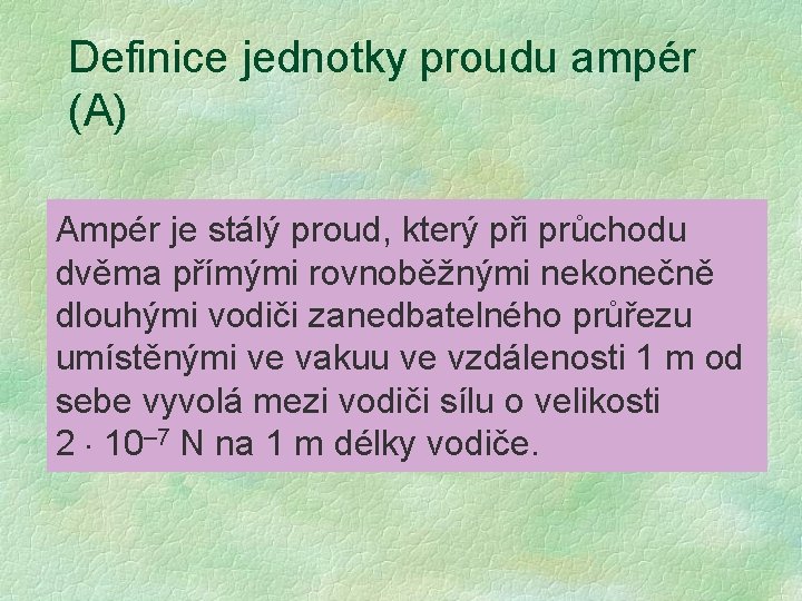 Definice jednotky proudu ampér (A) Ampér je stálý proud, který při průchodu dvěma přímými Definice jednotky proudu ampér (A) Ampér je stálý proud, který při průchodu dvěma přímými